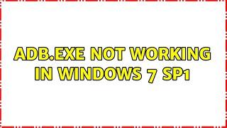 adb.exe not working in Windows 7 SP1 (2 Solutions!!)