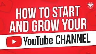 How To Start And Grow Your YouTube Channel — 11 Tips