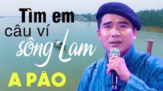 Tìm Em Câu Ví Sông Lam - A Páo - Những khúc Dân ca xứ Nghệ say lòng người nghe