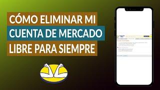 Cómo Eliminar, dar de baja o Cancelar mi Cuenta de Mercado Libre para Siempre