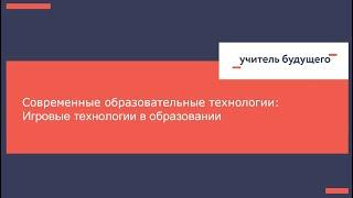 Современные образовательные технологии. Игровые технологии в образовании. 12.02.2024