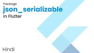 json_serializable in Flutter | Serialize using Code Generation | Best Flutter Packages #3 | Hindi