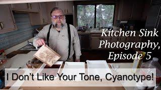 Kitchen Sink Photography Episode 5: I Don't Like Your Tone, Cyanotype!