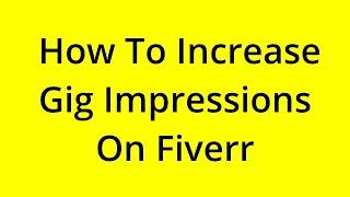 HOW TO INCREASE GIG IMPRESSIONS ON FIVERR? [SOLVED]