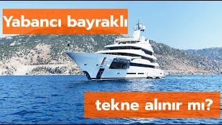 Yabancı Bayraklı Tekne Alınır Mı?