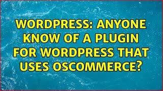 Wordpress: Anyone know of a plugin for WordPress that uses osCommerce?