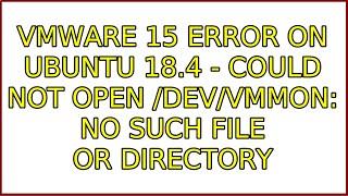 Ubuntu: VMWare 15 Error on Ubuntu 18.4 - Could not open /dev/vmmon: No such file or directory