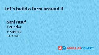 Let's build a form around it | Sani Yusaf | #AngularConnect