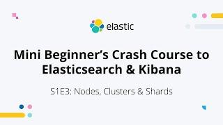 Nodes, clusters, and shards in Elasticsearch - S1E3:Mini Beginner's Crash Course