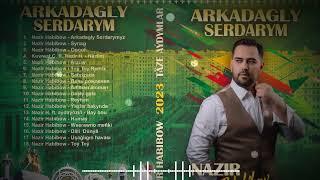 NAZIR HABIBOW - ARKADAGLY SERDARYM | TAZE ALBOM 2023 | TURKMEN AYDYMLARY 2023