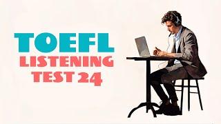 TOEFL LISTENING PRACTICE TEST 24 | NEW (2025), with answers