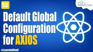 Default Global Configuration for AXIOS | React JS Project | React JS Tutorial for Beginners #53