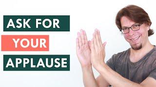 How to ask for applause (don’t say PLEASE CLAP!)