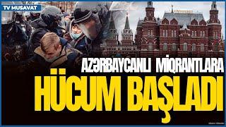 Rusiyada AZƏRBAYCANLI miqrantlara HÜCUM BAŞLADI: generalın q*ətlindən sonra...