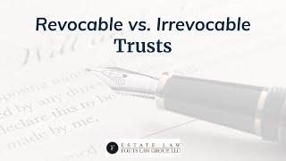 Revocable vs. Irrevocable Trusts | Fouts Estate Law