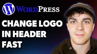 How to Change Logo in Header Fast in Wordpress (Full 2025 Guide)