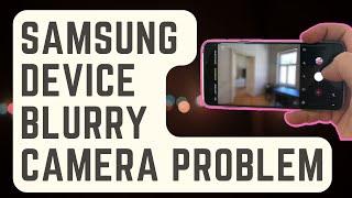 SOLVED: Samsung Device Blurry Camera Problem [Proven Solutions]