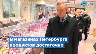 Александр Беглов проверил магазины Фрунзенского района на наличие продуктов