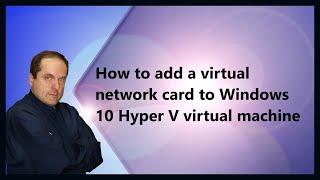 How to add a virtual network card to Windows 10 Hyper V virtual machine