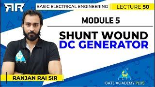 Basic Electrical Engineering | Module 5 | Shunt Wound DC Generator | Lecture 50