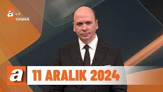 atv Ana Haber | 11 Aralık 2024