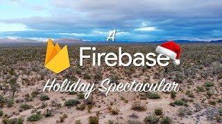 A Firebase Holiday Spectacular 2019