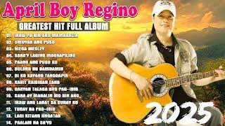 April boy regino Best Of Songs 2025 OPM Tagalog Love Songs Of All Time -Ganyan Talaga Ang Pag-Ibig