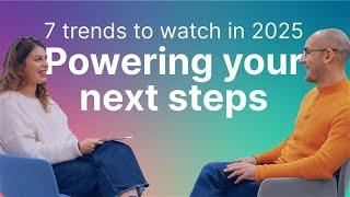 Powering your next steps: 7 trends to watch in 2025.