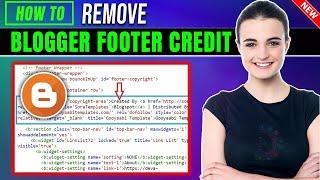 How to remove blogger footer credit 2024 | Full Guide