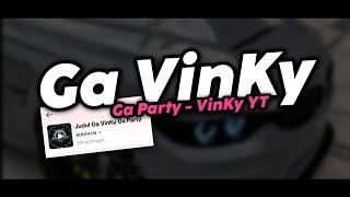 GA VINKY GA PARTY - VinKy YT