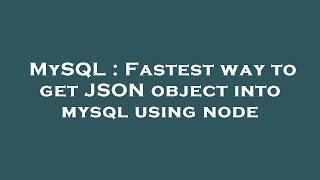 MySQL : Fastest way to get JSON object into mysql using node