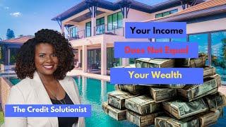 Your Income Does Not Equal Your Wealth | The Credit Solutionist