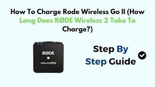 How To Charge Rode Wireless Go II (How Long Does RØDE Wireless 2 Take To Charge?)