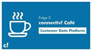 connectiv! Café | Folge 3 | Customer Data Platform