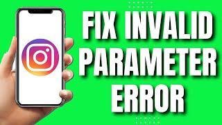 How To Fix Instagram Invalid Parameters Error  (Latest 2023)