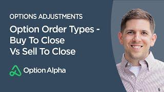 Option Order Types - Buy To Close Vs Sell To Close - Options Adjustments