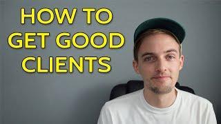 How to Get GOOD Clients as a Freelancer