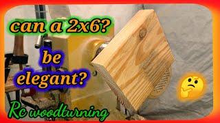 wood turning - can a 2x6 be elegant?