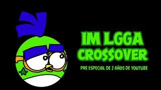 IM LGGA CROSSOVER UN ADELANTO A MIS 2 AÑOS EN YOUTUBE