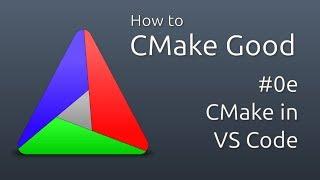 How to CMake Good - 0e - CMake in Visual Studio Code