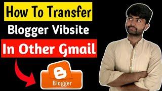 How To Transfer Blogger Website To An Other Gmail Account