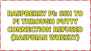 Raspberry Pi: SSH to Pi through putty Connection Refused (Raspbian Wheezy) (3 Solutions!!)