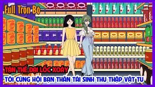 TẬN THẾ ĐẠI LỐC XOÁY TÔI CÙNG HỘI BẠN THÂN TÁI SINH THU THẬP VẬT TƯ Full Trọn Bộ | Tiểu Hinh Review