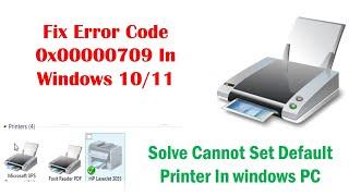 Fix Error Code 0x00000709 In Windows 10/11 || Solve Cannot Set Default Printer In windows PC