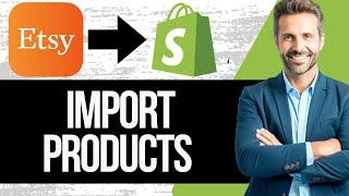 How to Import Products from Etsy to Shopify | Step by Step