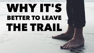 Why It Is Better to Leave the Trail