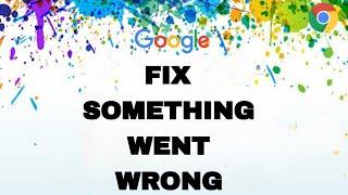 How To Fix And Solve Google Chrome Something Went Wrong | Final Solution