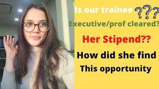 Is our Trainee executive or prof cleared? Her Stipend? How did she find this internship? Neha Patel