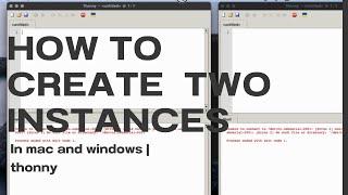 How to create two or more instances in thonny or any other app | Mac | windows