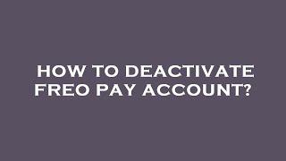 How to deactivate freo pay account?